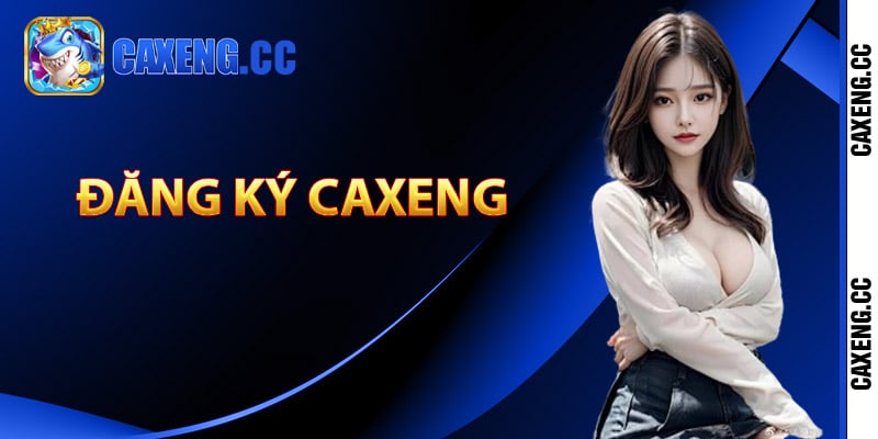 Hướng dẫn đăng ký Caxeng