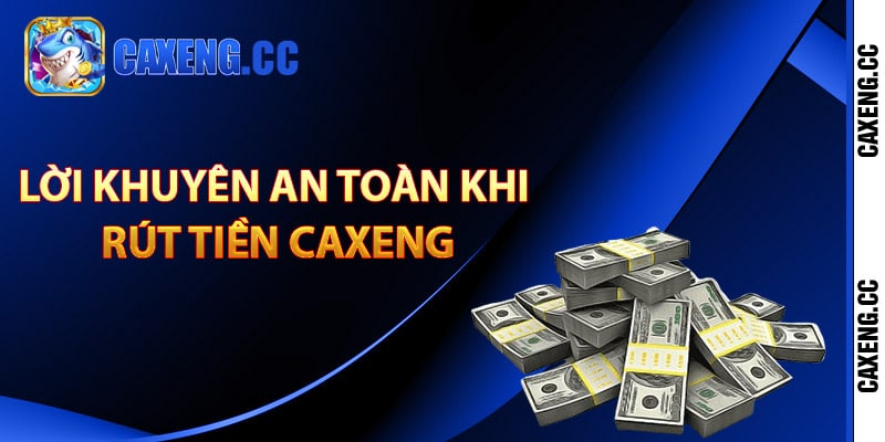 Cách Rút Tiền Caxeng Sau Khi Giải Trí Đổi Thưởng Thắng 4 Lời khuyên an toàn khi rút tiền Caxeng