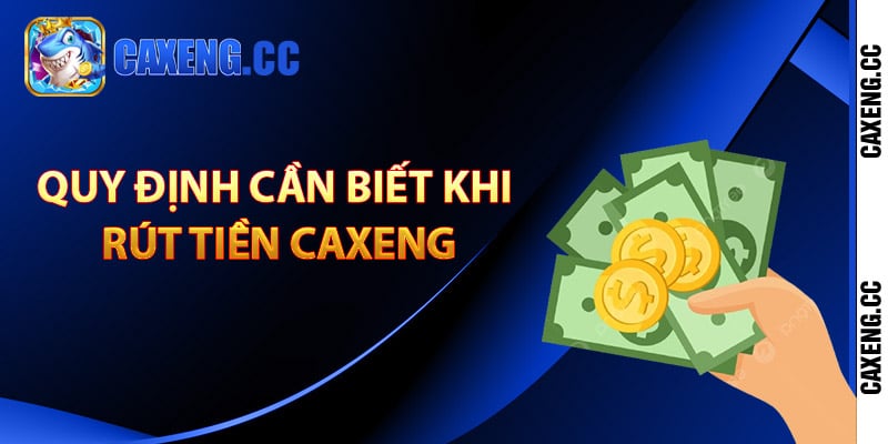 Cách Rút Tiền Caxeng Sau Khi Giải Trí Đổi Thưởng Thắng 2 Quy định cần biết khi rút tiền Caxeng