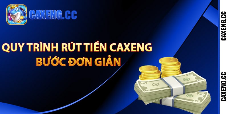 Cách Rút Tiền Caxeng Sau Khi Giải Trí Đổi Thưởng Thắng 3 Quy trình rút tiền Caxeng bước đơn giản